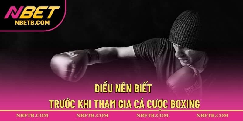 Điều nên biết trước khi tham gia cá cược Boxing