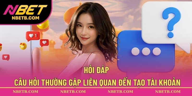 Hỏi đáp câu hỏi thường gặp liên quan đến tạo tài khoản