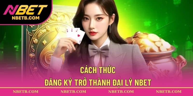 Cách thức đăng ký trở thành đại lý NBET