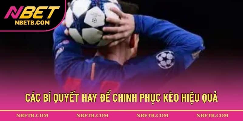 Các bí quyết hay để chinh phục kèo hiệu quả