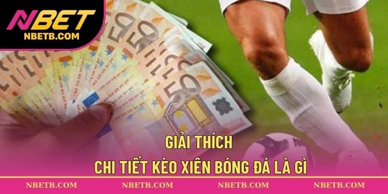 Giải thích chi tiết kèo xiên bóng đá là gì?