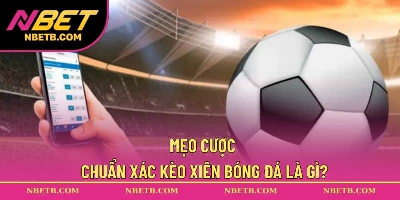 Mẹo cược chuẩn xác kèo xiên bóng đá là gì?