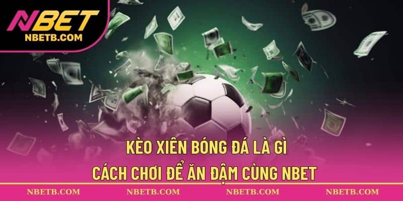 Kèo xiên bóng đá là gì