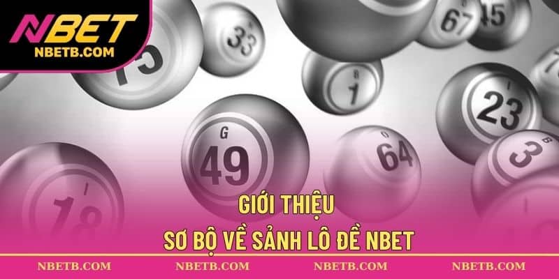 Giới thiệu sơ bộ về sảnh lô đề NBET
