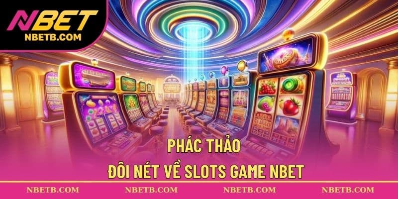 Phác thảo đôi nét về Slots game NBET