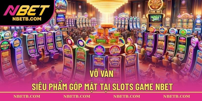 Vô vàn siêu phẩm góp mặt tại Slots game NBET