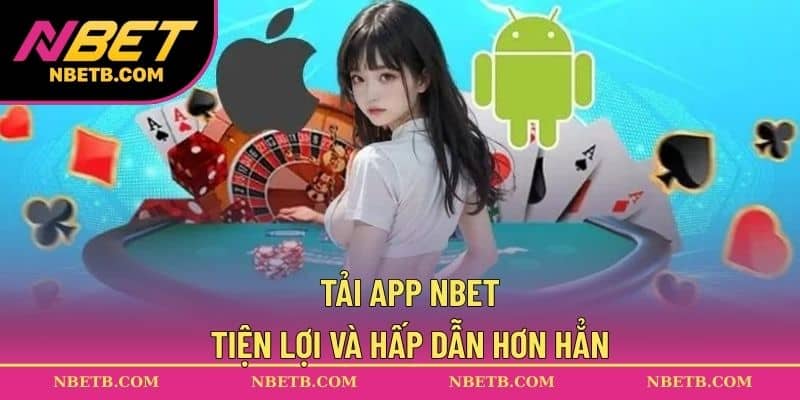 Tải app NBET – tiện lợi và hấp dẫn hơn hẳn