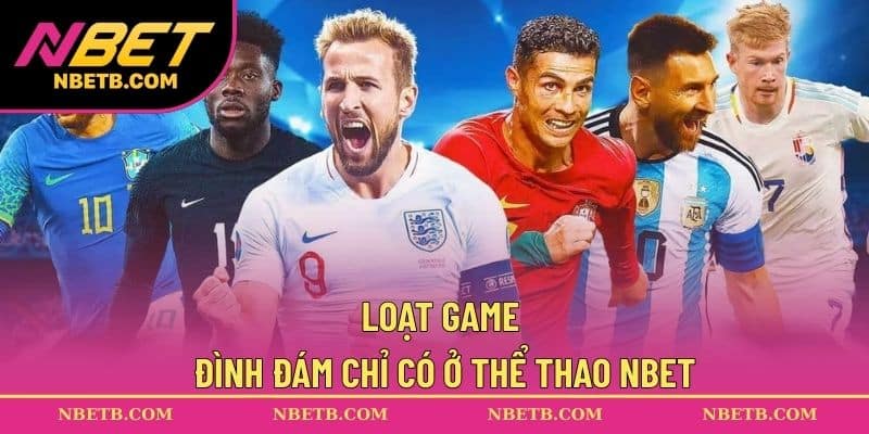 Loạt game đình đám chỉ có ở thể thao NBET