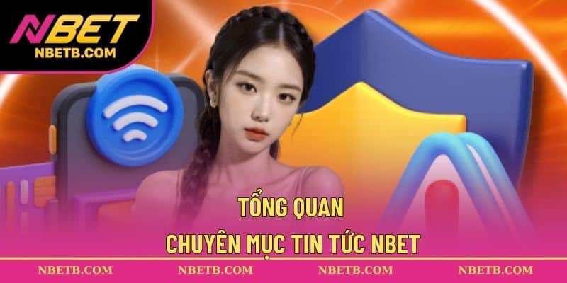 Tổng quan chuyên mục tin tức NBET